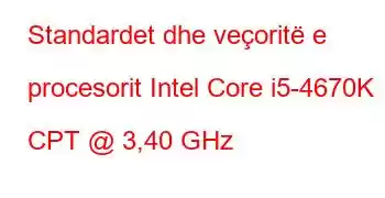 Standardet dhe veçoritë e procesorit Intel Core i5-4670K CPT @ 3,40 GHz