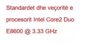 Standardet dhe veçoritë e procesorit Intel Core2 Duo E8600 @ 3.33 GHz