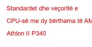 Standardet dhe veçoritë e CPU-së me dy bërthama të AMD Athlon II P340