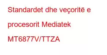 Standardet dhe veçoritë e procesorit Mediatek MT6877V/TTZA