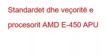 Standardet dhe veçoritë e procesorit AMD E-450 APU