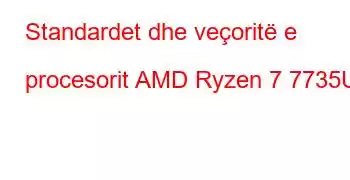 Standardet dhe veçoritë e procesorit AMD Ryzen 7 7735U