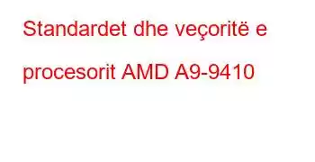 Standardet dhe veçoritë e procesorit AMD A9-9410