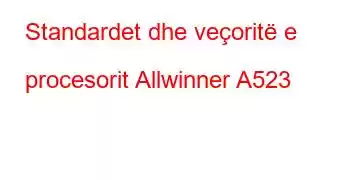 Standardet dhe veçoritë e procesorit Allwinner A523