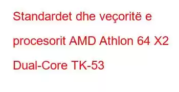 Standardet dhe veçoritë e procesorit AMD Athlon 64 X2 Dual-Core TK-53