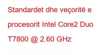 Standardet dhe veçoritë e procesorit Intel Core2 Duo T7800 @ 2.60 GHz