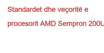 Standardet dhe veçoritë e procesorit AMD Sempron 200U