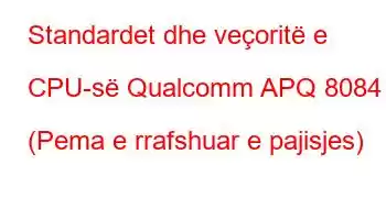 Standardet dhe veçoritë e CPU-së Qualcomm APQ 8084 (Pema e rrafshuar e pajisjes)