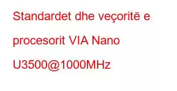 Standardet dhe veçoritë e procesorit VIA Nano U3500@1000MHz