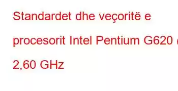 Standardet dhe veçoritë e procesorit Intel Pentium G620 @ 2,60 GHz