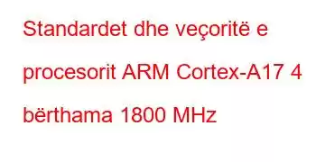 Standardet dhe veçoritë e procesorit ARM Cortex-A17 4 bërthama 1800 MHz