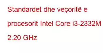 Standardet dhe veçoritë e procesorit Intel Core i3-2332M @ 2.20 GHz