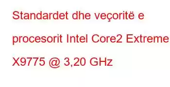 Standardet dhe veçoritë e procesorit Intel Core2 Extreme X9775 @ 3,20 GHz