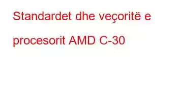 Standardet dhe veçoritë e procesorit AMD C-30