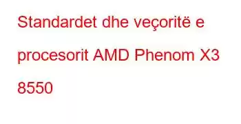 Standardet dhe veçoritë e procesorit AMD Phenom X3 8550