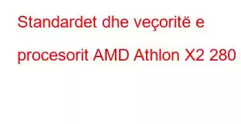 Standardet dhe veçoritë e procesorit AMD Athlon X2 280