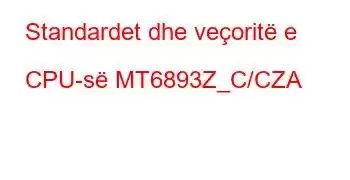 Standardet dhe veçoritë e CPU-së MT6893Z_C/CZA