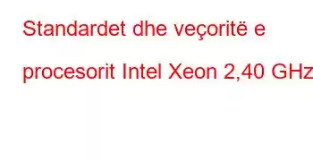 Standardet dhe veçoritë e procesorit Intel Xeon 2,40 GHz