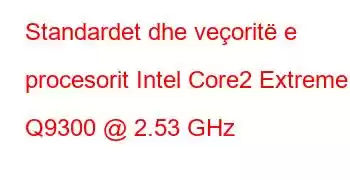 Standardet dhe veçoritë e procesorit Intel Core2 Extreme Q9300 @ 2.53 GHz