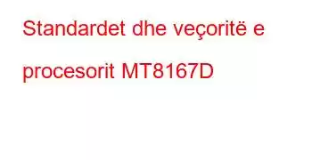 Standardet dhe veçoritë e procesorit MT8167D