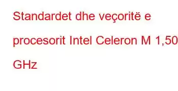 Standardet dhe veçoritë e procesorit Intel Celeron M 1,50 GHz