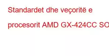 Standardet dhe veçoritë e procesorit AMD GX-424CC SOC