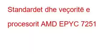 Standardet dhe veçoritë e procesorit AMD EPYC 7251