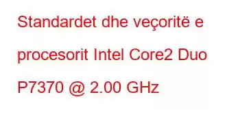 Standardet dhe veçoritë e procesorit Intel Core2 Duo P7370 @ 2.00 GHz