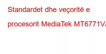 Standardet dhe veçoritë e procesorit MediaTek MT6771V/C