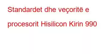 Standardet dhe veçoritë e procesorit Hisilicon Kirin 990