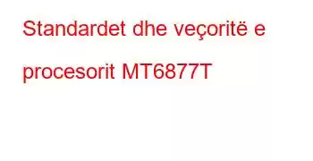 Standardet dhe veçoritë e procesorit MT6877T