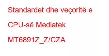 Standardet dhe veçoritë e CPU-së Mediatek MT6891Z_Z/CZA