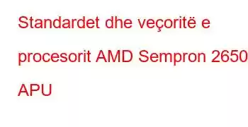 Standardet dhe veçoritë e procesorit AMD Sempron 2650 APU