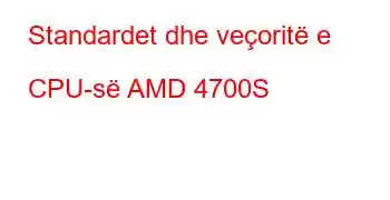 Standardet dhe veçoritë e CPU-së AMD 4700S