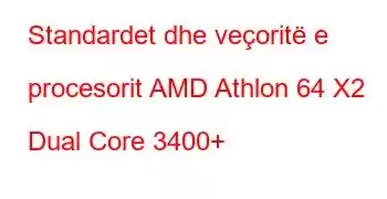 Standardet dhe veçoritë e procesorit AMD Athlon 64 X2 Dual Core 3400+