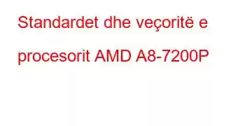 Standardet dhe veçoritë e procesorit AMD A8-7200P