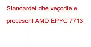 Standardet dhe veçoritë e procesorit AMD EPYC 7713