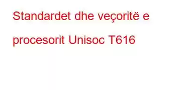 Standardet dhe veçoritë e procesorit Unisoc T616