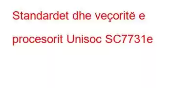 Standardet dhe veçoritë e procesorit Unisoc SC7731e