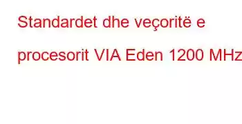 Standardet dhe veçoritë e procesorit VIA Eden 1200 MHz