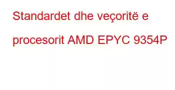 Standardet dhe veçoritë e procesorit AMD EPYC 9354P