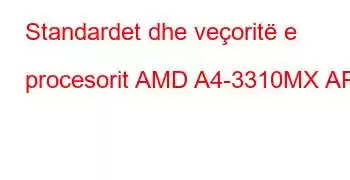 Standardet dhe veçoritë e procesorit AMD A4-3310MX APU