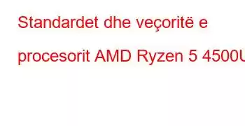 Standardet dhe veçoritë e procesorit AMD Ryzen 5 4500U