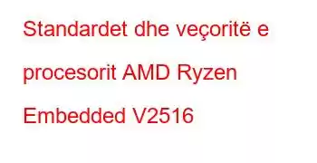 Standardet dhe veçoritë e procesorit AMD Ryzen Embedded V2516