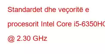 Standardet dhe veçoritë e procesorit Intel Core i5-6350HQ @ 2.30 GHz