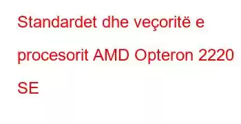 Standardet dhe veçoritë e procesorit AMD Opteron 2220 SE