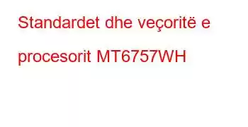 Standardet dhe veçoritë e procesorit MT6757WH