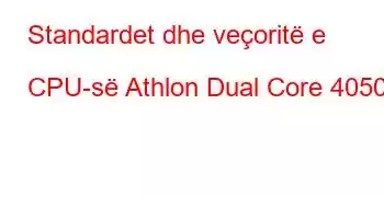 Standardet dhe veçoritë e CPU-së Athlon Dual Core 4050e