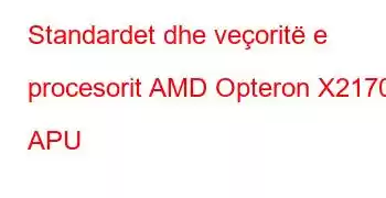 Standardet dhe veçoritë e procesorit AMD Opteron X2170 APU