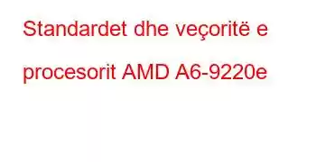 Standardet dhe veçoritë e procesorit AMD A6-9220e